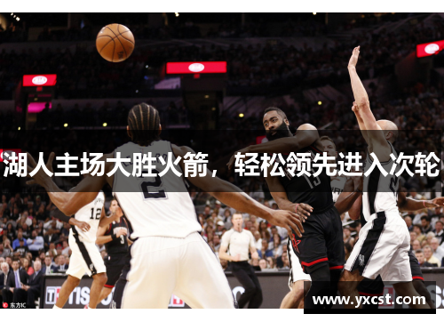 湖人主場大勝火箭，輕松領先進入次輪