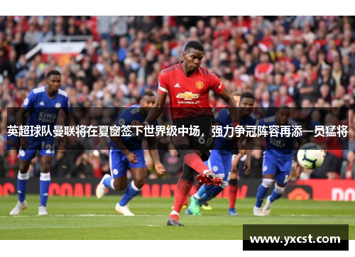 英超球隊曼聯將在夏窗簽下世界級中場，強力爭冠陣容再添一員猛將