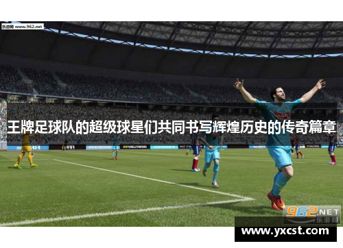 王牌足球隊的超級球星們共同書寫輝煌歷史的傳奇篇章
