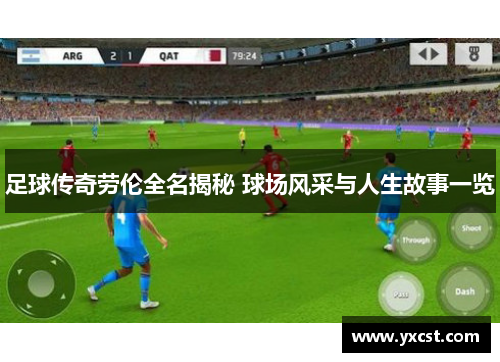 足球傳奇勞倫全名揭秘 球場風采與人生故事一覽